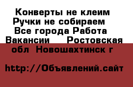 Конверты не клеим! Ручки не собираем! - Все города Работа » Вакансии   . Ростовская обл.,Новошахтинск г.